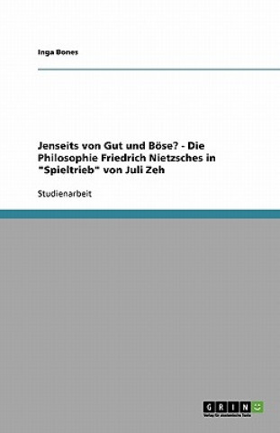 Kniha Jenseits von Gut und Boese? Die Philosophie Friedrich Nietzsches in Spieltrieb von Juli Zeh Inga Bones