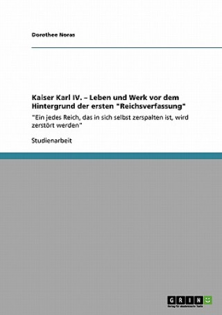 Книга Kaiser Karl IV. - Leben und Werk vor dem Hintergrund der ersten "Reichsverfassung" Dorothee Noras