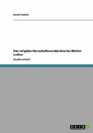 Könyv religioese Herrschaftsverstandnis bei Martin Luther David Liebelt