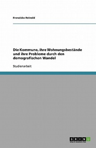 Kniha Kommune, ihre Wohnungsbestande und ihre Probleme durch den demografischen Wandel Franziska Reinold