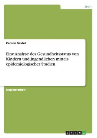 Book Eine Analyse des Gesundheitsstatus von Kindern und Jugendlichen mittels epidemiologischer Studien Carolin Seidel