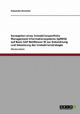 Könyv Konzeption eines Immobilienportfolio Management Informationssystems (ipfMIS) auf Basis SAP NetWeaver BI zur Entwicklung und Umsetzung der Immobilienst Alexander Demmler