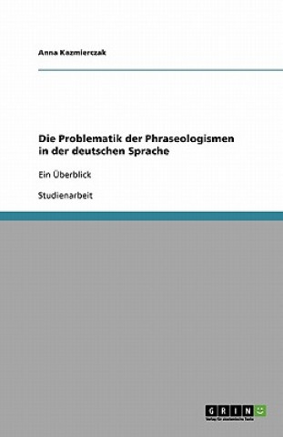 Könyv Die Problematik der Phraseologismen in der deutschen Sprache Anna Kazmierczak
