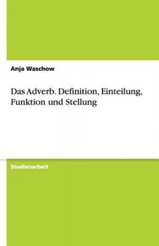 Könyv Adverb. Definition, Einteilung, Funktion und Stellung Anja Waschow