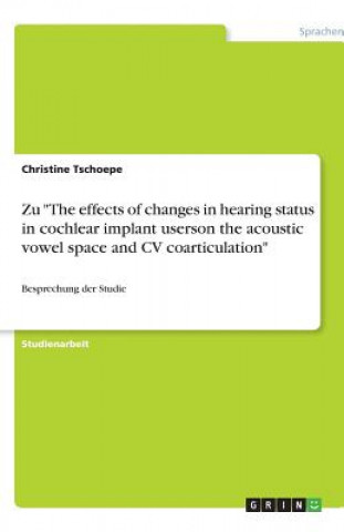 Książka Besprechung der Studie "The effects of changes in hearing status in cochlear implant userson the acoustic vowel space and CV coarticulation" (von: Lan Christine Tschoepe