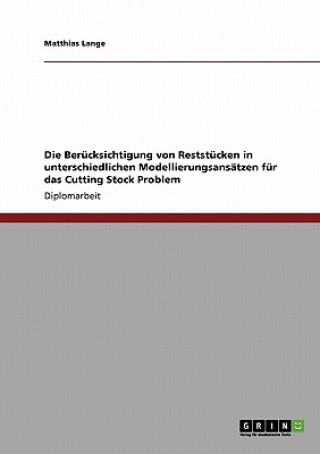 Könyv Berucksichtigung von Reststucken in unterschiedlichen Modellierungsansatzen fur das Cutting Stock Problem Matthias Lange