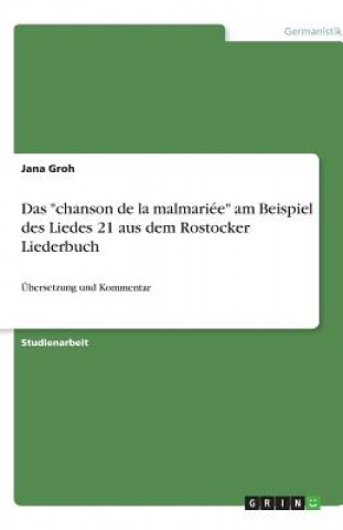 Kniha Das "chanson de la malmariée" am Beispiel des Liedes 21 aus dem Rostocker Liederbuch Jana Groh