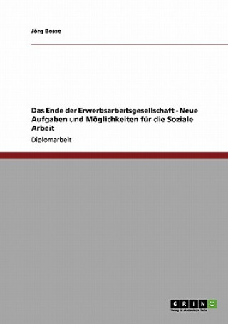 Książka Ende der Erwerbsarbeitsgesellschaft - Neue Aufgaben und Moeglichkeiten fur die Soziale Arbeit Jörg Bosse