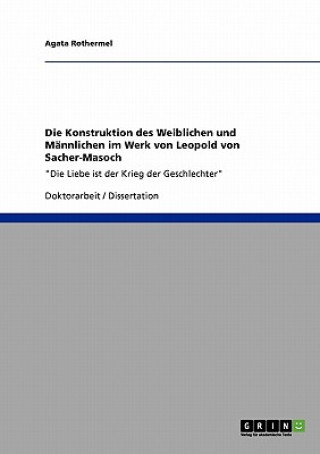 Книга Konstruktion des Weiblichen und Mannlichen im Werk von Leopold von Sacher-Masoch Agata Rothermel