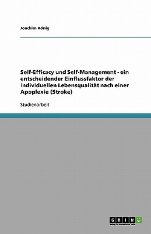 Książka Self-Efficacy und Self-Management - ein entscheidender Einflussfaktor der individuellen Lebensqualität nach einer Apoplexie (Stroke) Joachim König