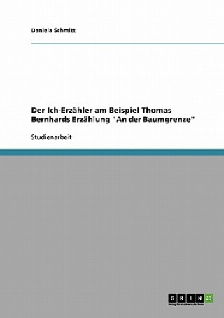 Knjiga Der Ich-Erzähler am Beispiel Thomas Bernhards Erzählung "An der Baumgrenze" Daniela Schmitt