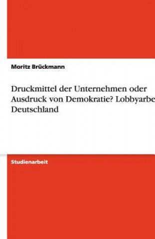 Knjiga Druckmittel der Unternehmen oder Ausdruck von Demokratie? Lobbyarbeit in Deutschland Moritz Brückmann