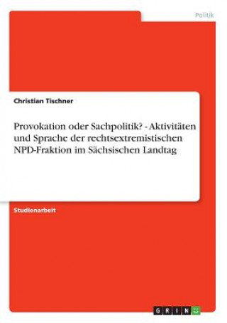Kniha Provokation oder Sachpolitik? - Aktivitäten und Sprache der rechtsextremistischen NPD-Fraktion im Sächsischen Landtag Christian Tischner