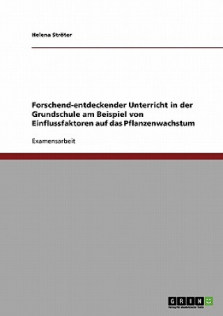 Könyv Forschend-entdeckender Unterricht in der Grundschule am Beispiel von Einflussfaktoren auf das Pflanzenwachstum Helena Ströter