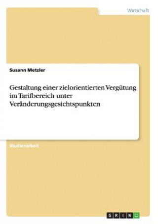 Kniha Gestaltung einer zielorientierten Vergutung im Tarifbereich unter Veranderungsgesichtspunkten Susann Metzler