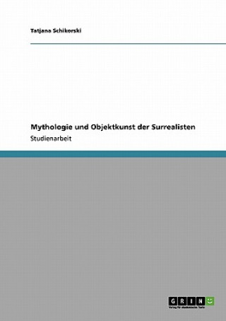 Kniha Mythologie und Objektkunst der Surrealisten Tatjana Schikorski