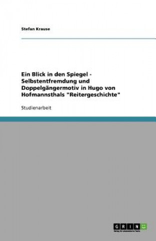 Könyv Blick in den Spiegel - Selbstentfremdung und Doppelgangermotiv in Hugo von Hofmannsthals Reitergeschichte Stefan Krause