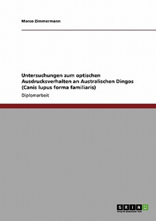 Carte Untersuchungen zum optischen Ausdrucksverhalten an Australischen Dingos (Canis lupus forma familiaris) Marco Zimmermann