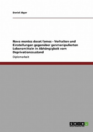 Kniha Nova mentes docet fames - Verhalten und Einstellungen gegenüber genmanipulierten Lebensmitteln in Abhängigkeit vom Deprivationszustand Daniel Jäger