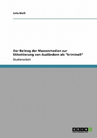 Book Beitrag der Massenmedien zur Etikettierung von Auslandern als kriminell Julia Weiß