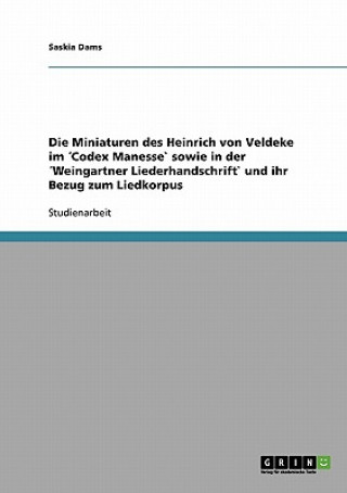 Książka Miniaturen des Heinrich von Veldeke im Codex Manesse` sowie in der Weingartner Liederhandschrift` und ihr Bezug zum Liedkorpus Saskia Dams