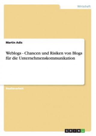 Kniha Weblogs - Chancen und Risiken von Blogs für die Unternehmenskommunikation Martin Adis