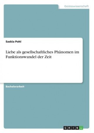 Книга Liebe als gesellschaftliches Phänomen im Funktionswandel der Zeit Saskia Pohl