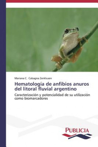 Kniha Hematologia de anfibios anuros del litoral fluvial argentino Mariana C. Cabagna Zenklusen