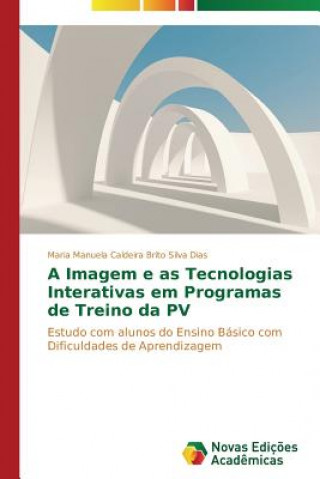 Könyv Imagem e as Tecnologias Interativas em Programas de Treino da PV Maria Manuela Caldeira Brito Silva Dias
