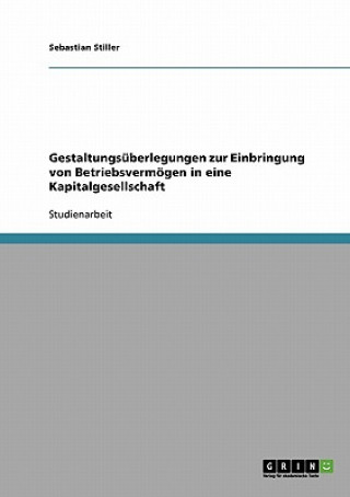 Kniha Gestaltungsuberlegungen zur Einbringung von Betriebsvermoegen in eine Kapitalgesellschaft Sebastian Stiller