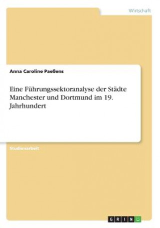 Könyv Eine Führungssektoranalyse der Städte Manchester und Dortmund im 19. Jahrhundert Anna Caroline Paeßens