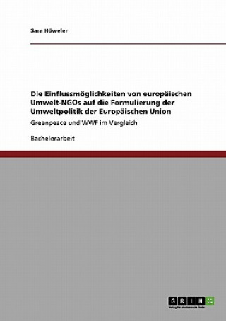 Könyv Die Einflussmöglichkeiten von europäischen Umwelt-NGOs auf die Formulierung der Umweltpolitik der Europäischen Union Sara Höweler