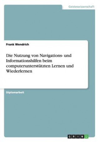 Kniha Nutzung von Navigations- und Informationshilfen beim computerunterstutzten Lernen und Wiederlernen Frank Wendrich