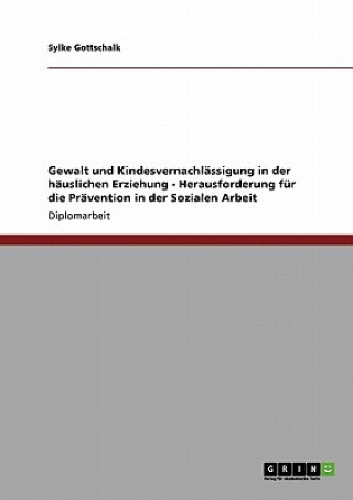 Kniha Gewalt und Kindesvernachlassigung in der hauslichen Erziehung Sylke Gottschalk