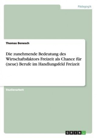 Könyv zunehmende Bedeutung des Wirtschaftsfaktors Freizeit als Chance fur (neue) Berufe im Handlungsfeld Freizeit Thomas Benesch