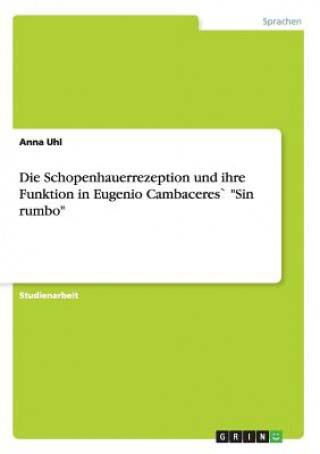 Книга Schopenhauerrezeption und ihre Funktion in Eugenio Cambaceres` Sin rumbo Anna Uhl