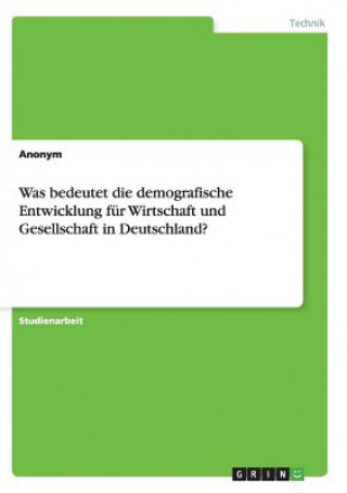 Kniha Was bedeutet die demografische Entwicklung für Wirtschaft und Gesellschaft in Deutschland? nonym