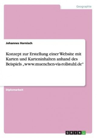 Carte Konzept zur Erstellung einer Website mit Karten und Karteninhalten anhand des Beispiels "www.muenchen-via-rollstuhl.de" Johannes Hornisch