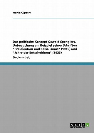 Buch Das politische Konzept Oswald Spenglers. Untersuchung am Beispiel seiner Schriften "Preußentum und Sozialismus" (1919) und "Jahre der Entscheidung" (1 Martin Cüppers