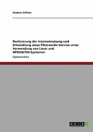 Kniha Realisierung der Internetnutzung und Entwicklung eines Filetransfer-Service unter Verwendung von Linux und HP9000/700-Systemen Stephan Calliess