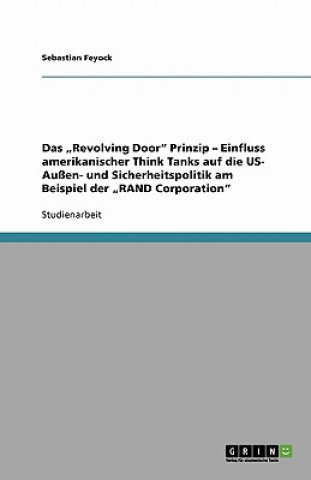 Kniha "revolving Door Prinzip - Einfluss Amerikanischer Think Tanks Auf Die Us- Au en- Und Sicherheitspolitik Am Beispiel Der "rand Corporation Sebastian Feyock