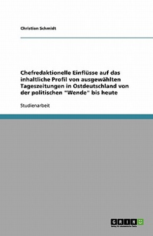 Kniha Chefredaktionelle Einflüsse auf das inhaltliche Profil von ausgewählten Tageszeitungen in Ostdeutschland von der politischen "Wende" bis heute Christian Y. Schmidt