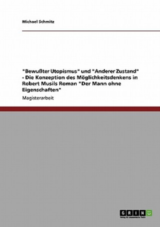 Kniha "Bewußter Utopismus" und "Anderer Zustand" - Die Konzeption des Möglichkeitsdenkens in Robert Musils Roman "Der Mann ohne Eigenschaften" Michael Schmitz