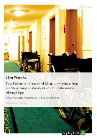 Könyv Balanced-Scorecard Managementkonzept als Steuerungsinstrument in der stationaren Altenpflege Jörg Warnke