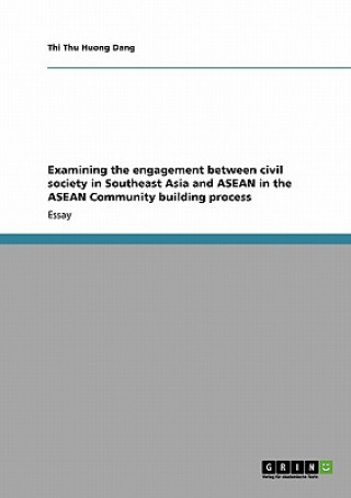 Kniha Examining the engagement between civil society in Southeast Asia and ASEAN in the ASEAN Community building process Thi Thu Huong Dang