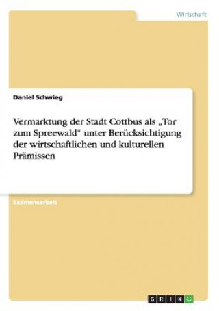 Könyv Vermarktung der Stadt Cottbus als "Tor zum Spreewald unter Berucksichtigung der wirtschaftlichen und kulturellen Pramissen Daniel Schwieg