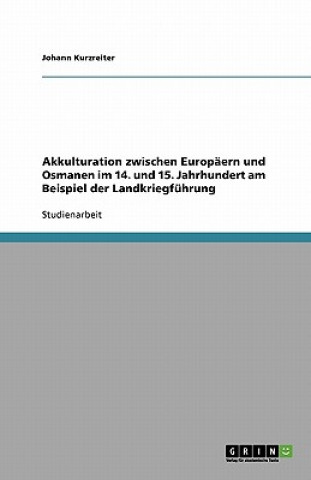 Kniha Akkulturation zwischen Europaern und Osmanen im 14. und 15. Jahrhundert am Beispiel der Landkriegfuhrung Johann Kurzreiter