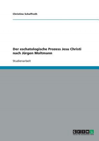 Kniha Der eschatologische Prozess Jesu Christi nach Jurgen Moltmann Christine Schaffrath