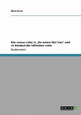 Carte Ehe versus Liebe in "De amore libri tres" und im Kontext der höfischen Liebe Moni Kirner