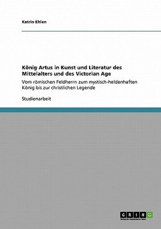 Książka Koenig Artus in Kunst und Literatur des Mittelalters und des Victorian Age Katrin Ehlen